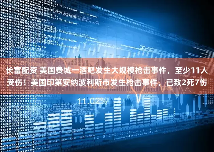 长富配资 美国费城一酒吧发生大规模枪击事件，至少11人受伤！美国印第安纳波利斯市发生枪击事件，已致2死7伤
