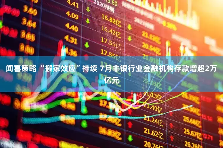 闻喜策略 “搬家效应”持续 7月非银行业金融机构存款增超2万亿元