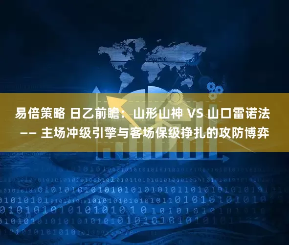 易倍策略 日乙前瞻：山形山神 VS 山口雷诺法 —— 主场冲级引擎与客场保级挣扎的攻防博弈