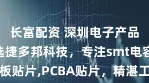 长富配资 深圳电子产品制造优选捷多邦科技，专注smt电容,smt软板贴片,PCBA贴片，精湛工艺助力电子行业高效生产